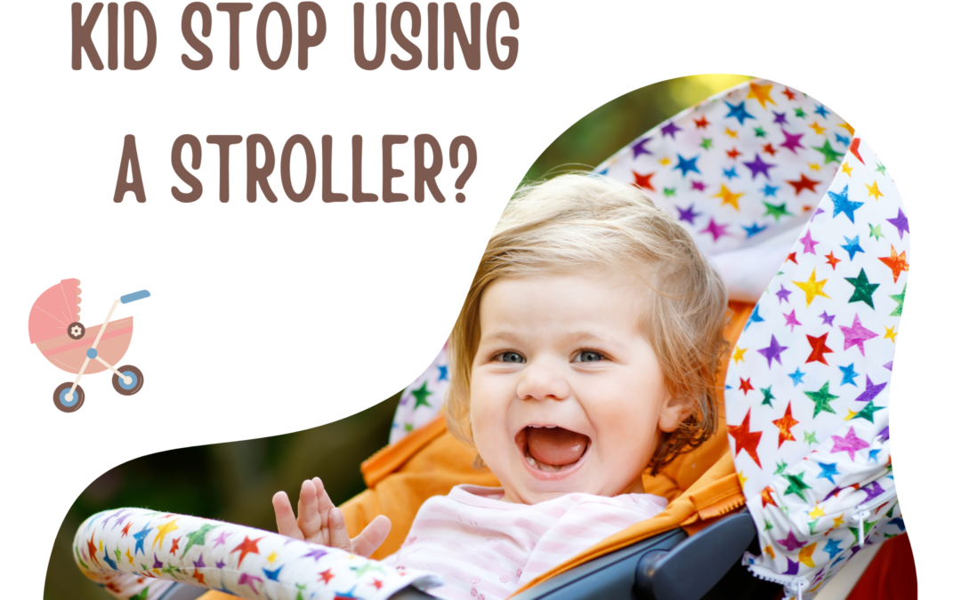 When should A kid stop using a stroller?