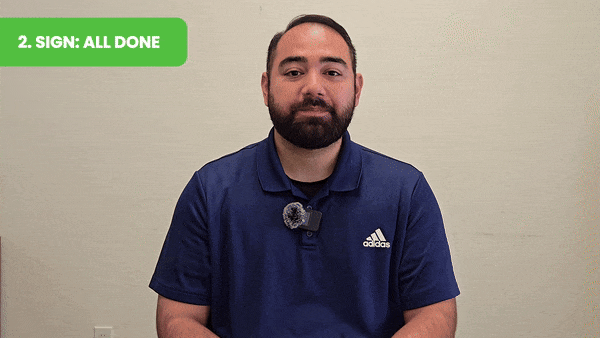 (Sign for “All Done”: Turn both hands outward to show that an activity or meal is finished.)